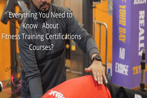 Everything You Need to Know About Fitness Training Certifications Courses?