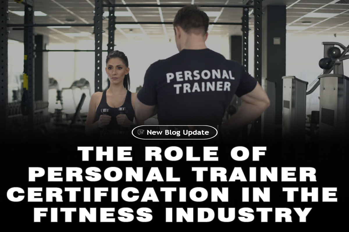 The Role of Personal Trainer Certification in the Fitness Industry